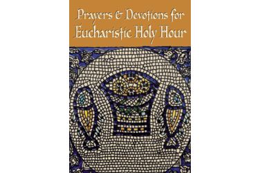 Prayers and Devotions for Eucharistic Holy Hour