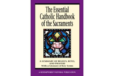 The Essential Catholic Handbook of the Sacraments