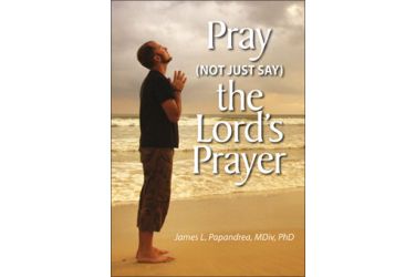 Pray (Not Just Say) the Lord's Prayer
