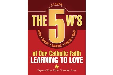 The 5 W's of Our Catholic Faith: Learning to Love