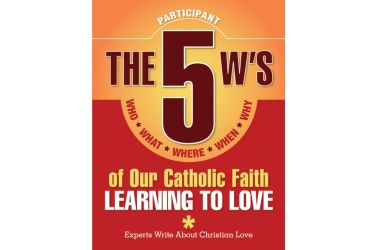 The 5 W's of Our Catholic Faith: Learning to Love
