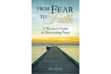 From Fear to Faith: A Worrier's Guide to Discovering Peace