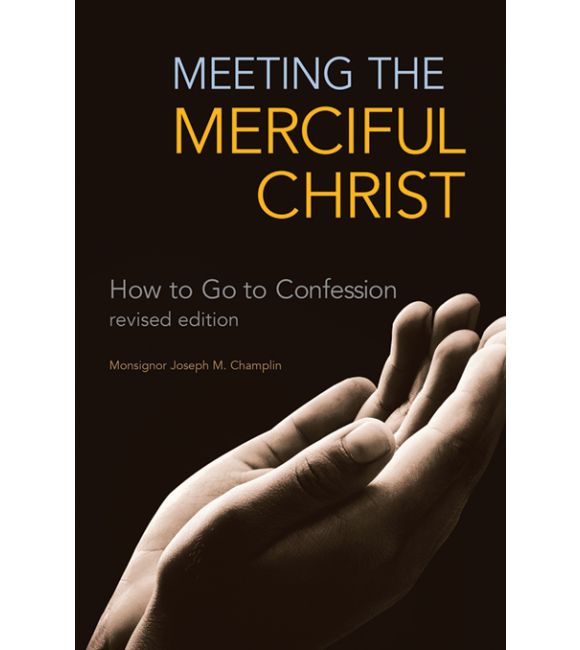 Meeting the Merciful Christ: How to Go to Confession (Revised Edition)
