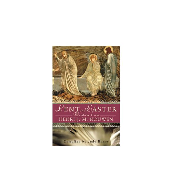 Lent and Easter Wisdom from Henri J. M. Nouwen