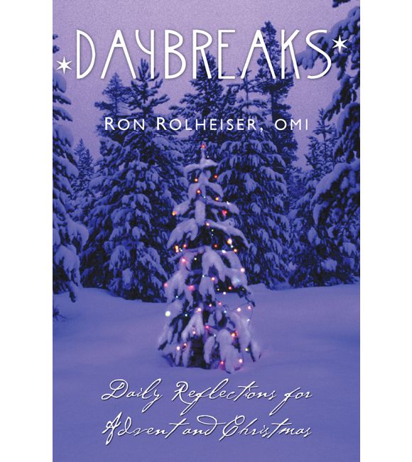 Daybreaks Daily Reflections for Advent and Christmas Ron Rolheiser