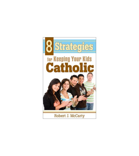 8 Strategies for Keeping Your Kids Catholic