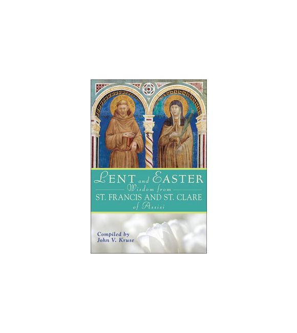 Lent and Easter Wisdom From St. Francis and St. Clare of Assisi