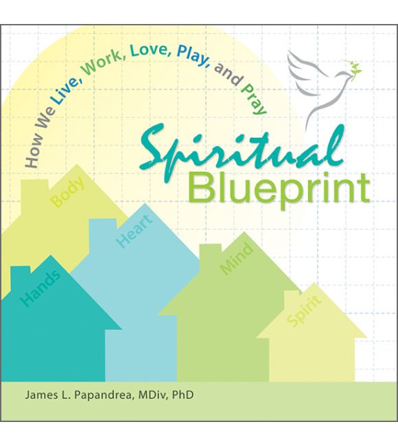 Spiritual Blueprint: How We Live, Work, Love, Play, and Pray