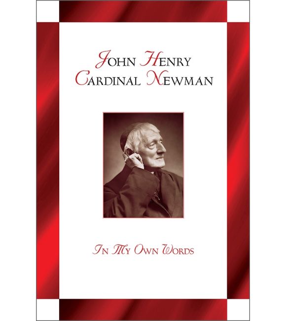 John Henry Cardinal Newman: In My Own Words