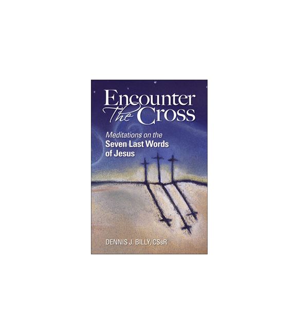 Encounter the Cross: Meditations on the Seven Last Words of Jesus