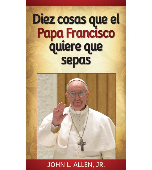 Diez cosas que el papa Francisco quiere que sepas