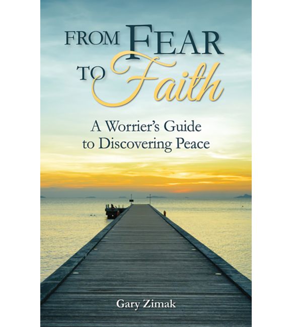 From Fear to Faith: A Worrier's Guide to Discovering Peace