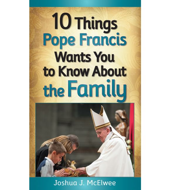 10 Things Pope Francis Wants You to Know About the Family