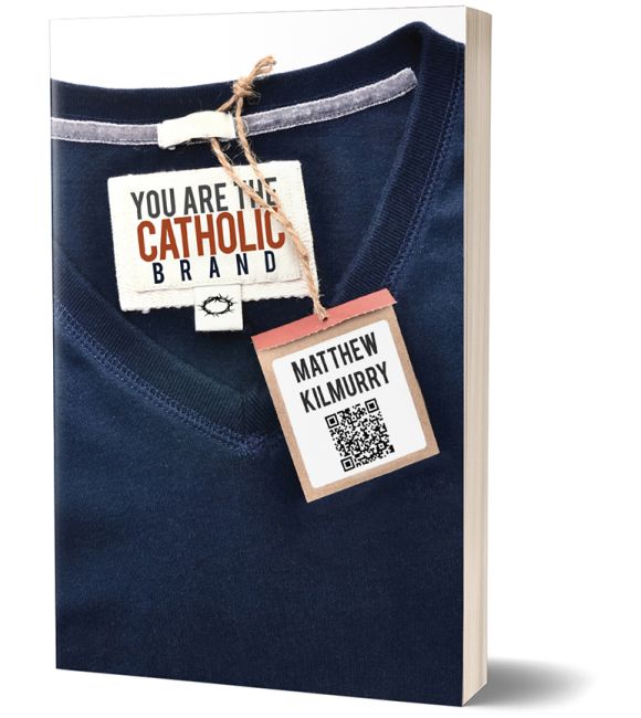You Are the Catholic Brand by Matthew Kilmurry