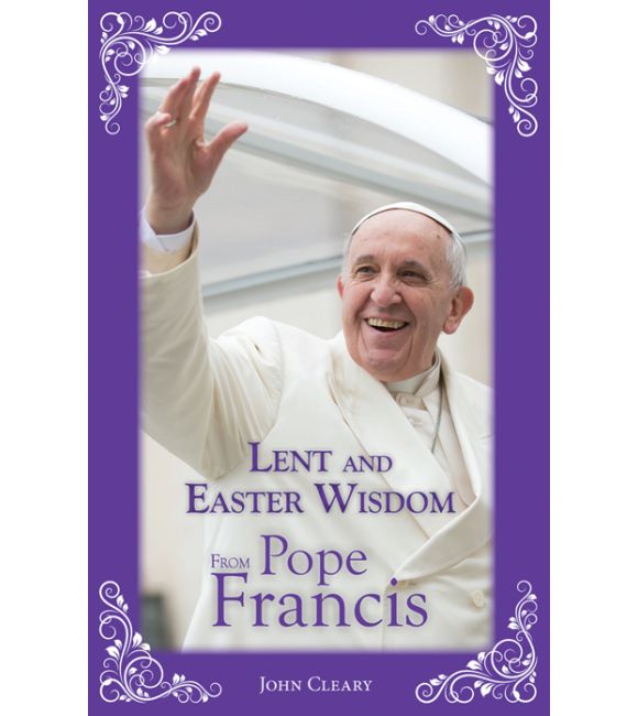 Lent and Easter Wisdom From Pope Francis