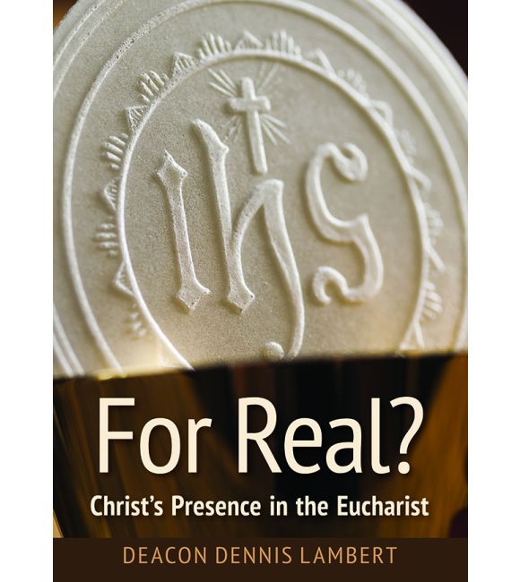 For Real: Christ's Presence in the Eucharist
